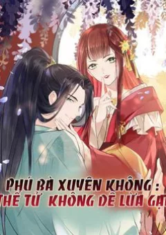Phú Bà Xuyên Không  Thế Tử Không Dễ Lừa Gạt