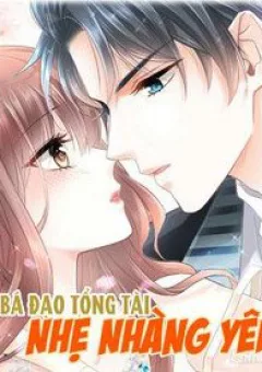 Bá Đạo Tổng Tài Nhẹ Nhàng Yêu